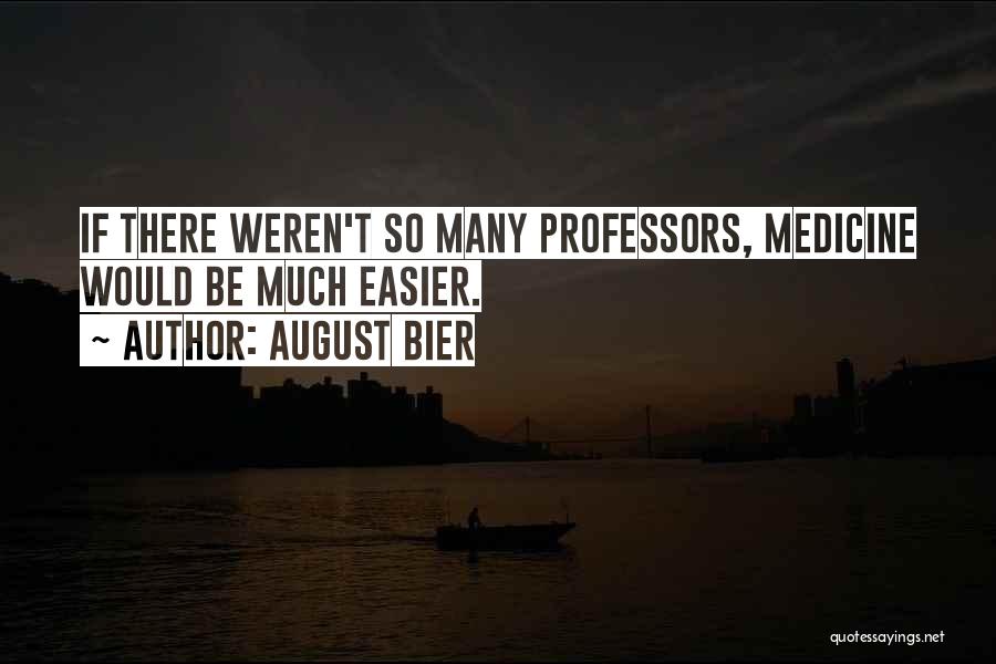 August Bier Quotes: If There Weren't So Many Professors, Medicine Would Be Much Easier.