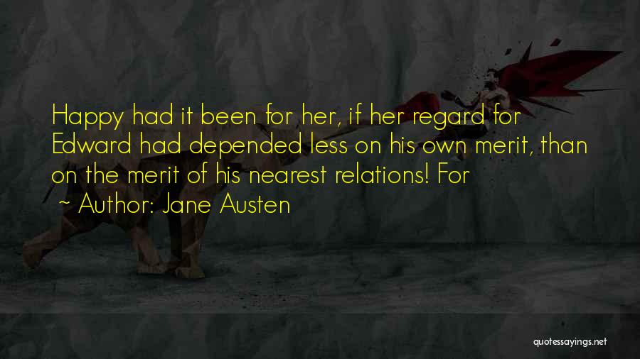 Jane Austen Quotes: Happy Had It Been For Her, If Her Regard For Edward Had Depended Less On His Own Merit, Than On