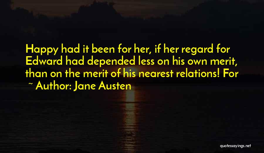 Jane Austen Quotes: Happy Had It Been For Her, If Her Regard For Edward Had Depended Less On His Own Merit, Than On