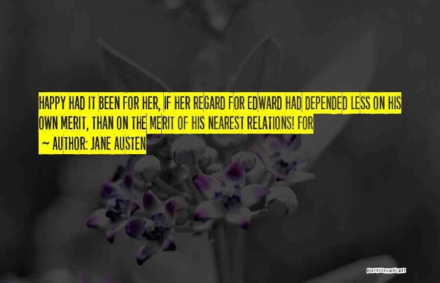 Jane Austen Quotes: Happy Had It Been For Her, If Her Regard For Edward Had Depended Less On His Own Merit, Than On