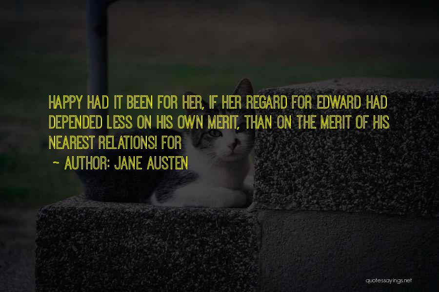 Jane Austen Quotes: Happy Had It Been For Her, If Her Regard For Edward Had Depended Less On His Own Merit, Than On