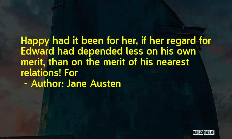 Jane Austen Quotes: Happy Had It Been For Her, If Her Regard For Edward Had Depended Less On His Own Merit, Than On