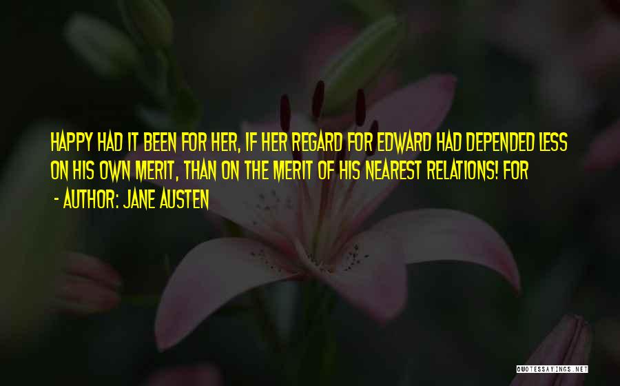 Jane Austen Quotes: Happy Had It Been For Her, If Her Regard For Edward Had Depended Less On His Own Merit, Than On