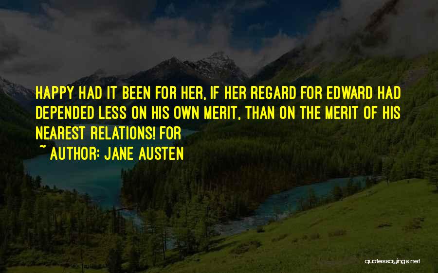 Jane Austen Quotes: Happy Had It Been For Her, If Her Regard For Edward Had Depended Less On His Own Merit, Than On