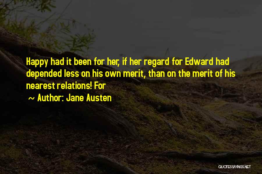 Jane Austen Quotes: Happy Had It Been For Her, If Her Regard For Edward Had Depended Less On His Own Merit, Than On