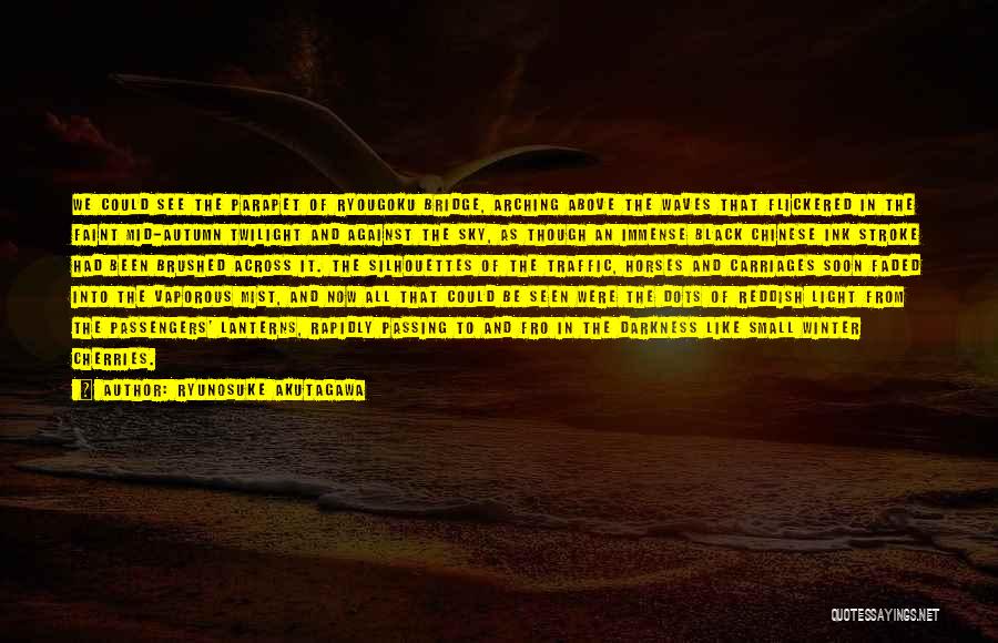 Ryunosuke Akutagawa Quotes: We Could See The Parapet Of Ryougoku Bridge, Arching Above The Waves That Flickered In The Faint Mid-autumn Twilight And