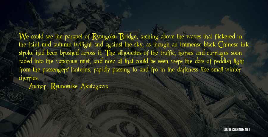 Ryunosuke Akutagawa Quotes: We Could See The Parapet Of Ryougoku Bridge, Arching Above The Waves That Flickered In The Faint Mid-autumn Twilight And