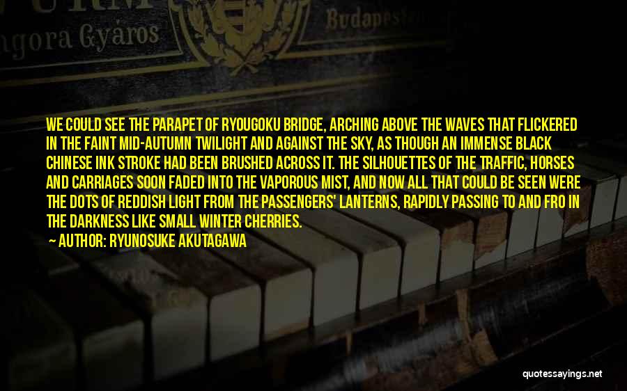 Ryunosuke Akutagawa Quotes: We Could See The Parapet Of Ryougoku Bridge, Arching Above The Waves That Flickered In The Faint Mid-autumn Twilight And