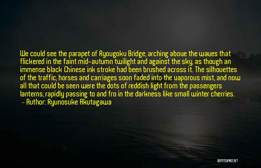 Ryunosuke Akutagawa Quotes: We Could See The Parapet Of Ryougoku Bridge, Arching Above The Waves That Flickered In The Faint Mid-autumn Twilight And