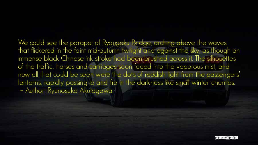 Ryunosuke Akutagawa Quotes: We Could See The Parapet Of Ryougoku Bridge, Arching Above The Waves That Flickered In The Faint Mid-autumn Twilight And