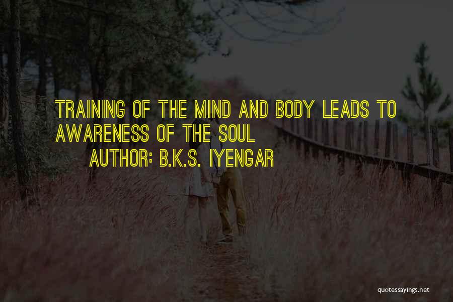 B.K.S. Iyengar Quotes: Training Of The Mind And Body Leads To Awareness Of The Soul