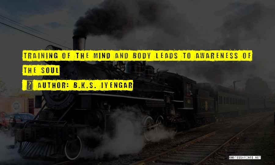 B.K.S. Iyengar Quotes: Training Of The Mind And Body Leads To Awareness Of The Soul