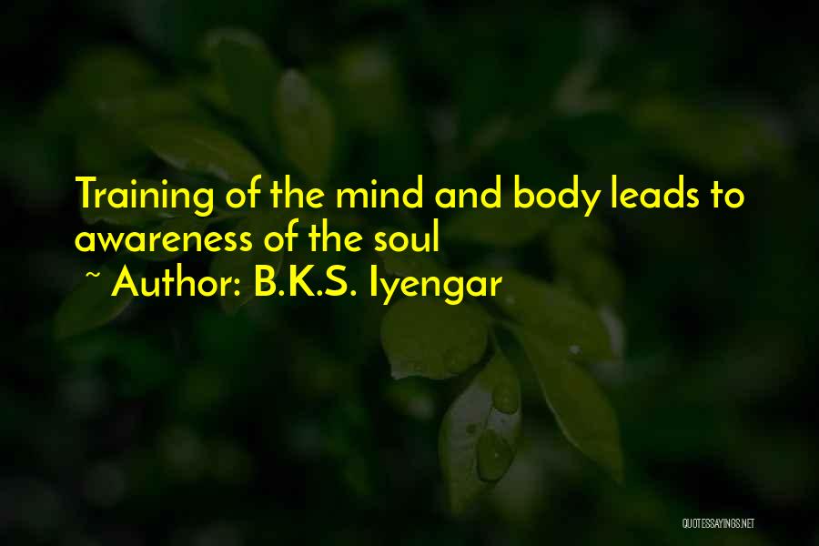B.K.S. Iyengar Quotes: Training Of The Mind And Body Leads To Awareness Of The Soul