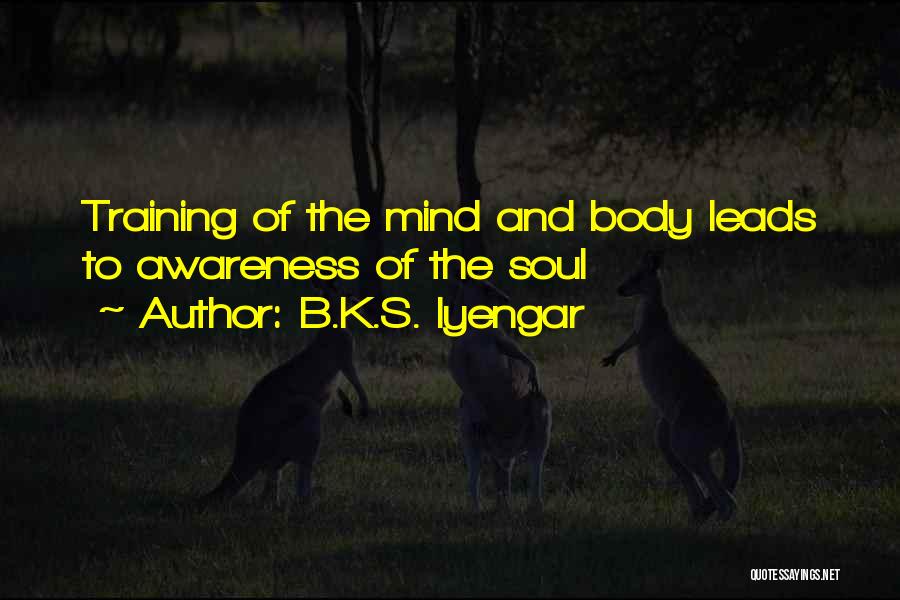 B.K.S. Iyengar Quotes: Training Of The Mind And Body Leads To Awareness Of The Soul