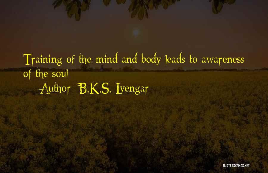 B.K.S. Iyengar Quotes: Training Of The Mind And Body Leads To Awareness Of The Soul