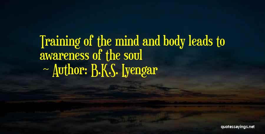 B.K.S. Iyengar Quotes: Training Of The Mind And Body Leads To Awareness Of The Soul