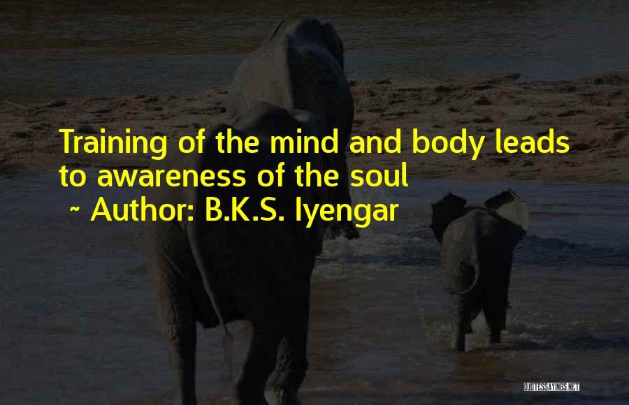 B.K.S. Iyengar Quotes: Training Of The Mind And Body Leads To Awareness Of The Soul