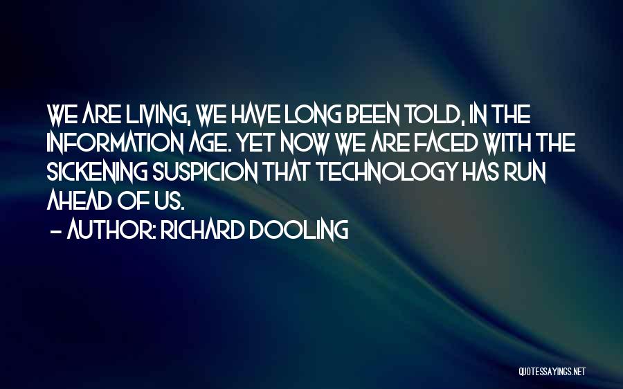 Richard Dooling Quotes: We Are Living, We Have Long Been Told, In The Information Age. Yet Now We Are Faced With The Sickening