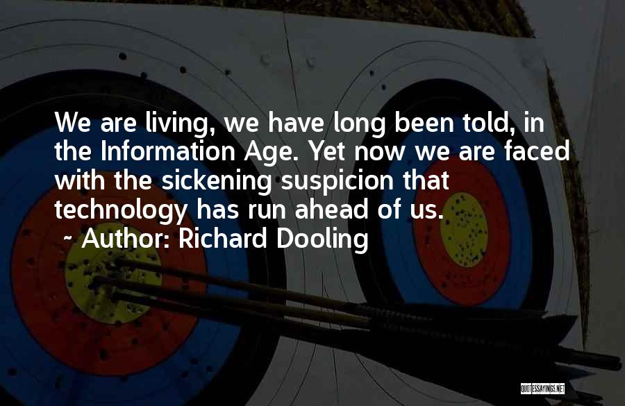 Richard Dooling Quotes: We Are Living, We Have Long Been Told, In The Information Age. Yet Now We Are Faced With The Sickening
