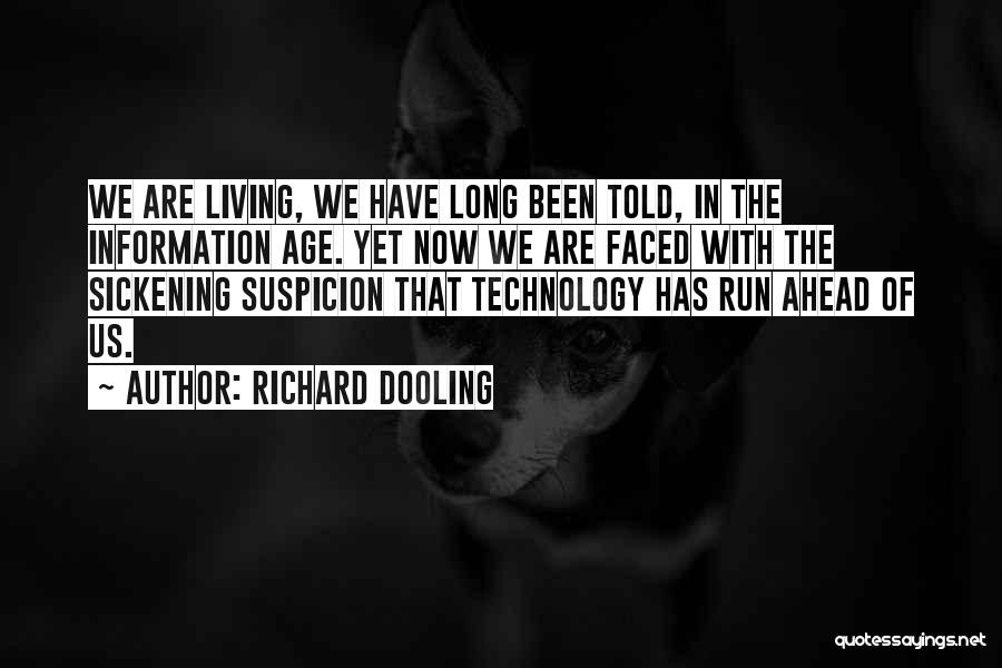 Richard Dooling Quotes: We Are Living, We Have Long Been Told, In The Information Age. Yet Now We Are Faced With The Sickening