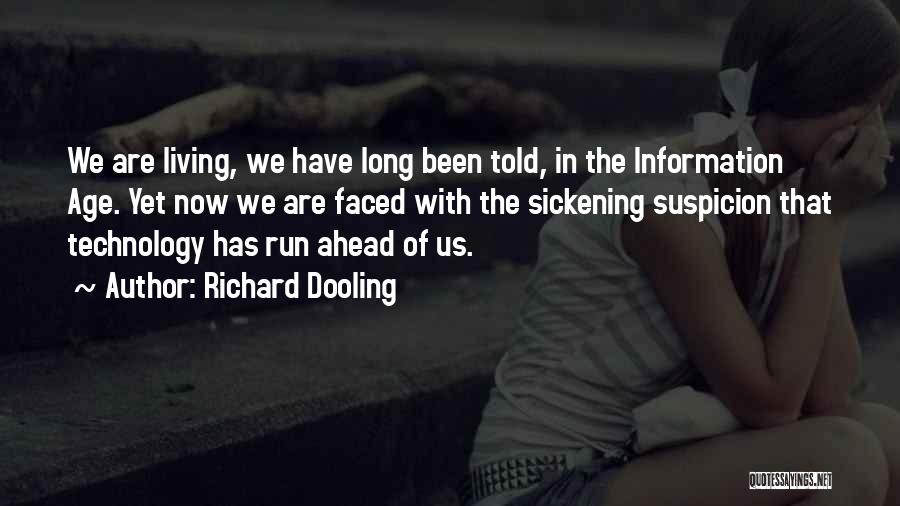 Richard Dooling Quotes: We Are Living, We Have Long Been Told, In The Information Age. Yet Now We Are Faced With The Sickening