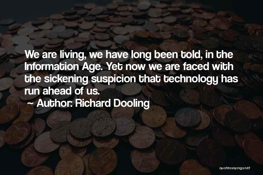 Richard Dooling Quotes: We Are Living, We Have Long Been Told, In The Information Age. Yet Now We Are Faced With The Sickening