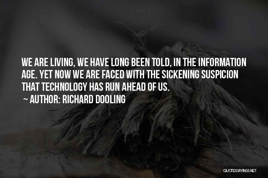 Richard Dooling Quotes: We Are Living, We Have Long Been Told, In The Information Age. Yet Now We Are Faced With The Sickening