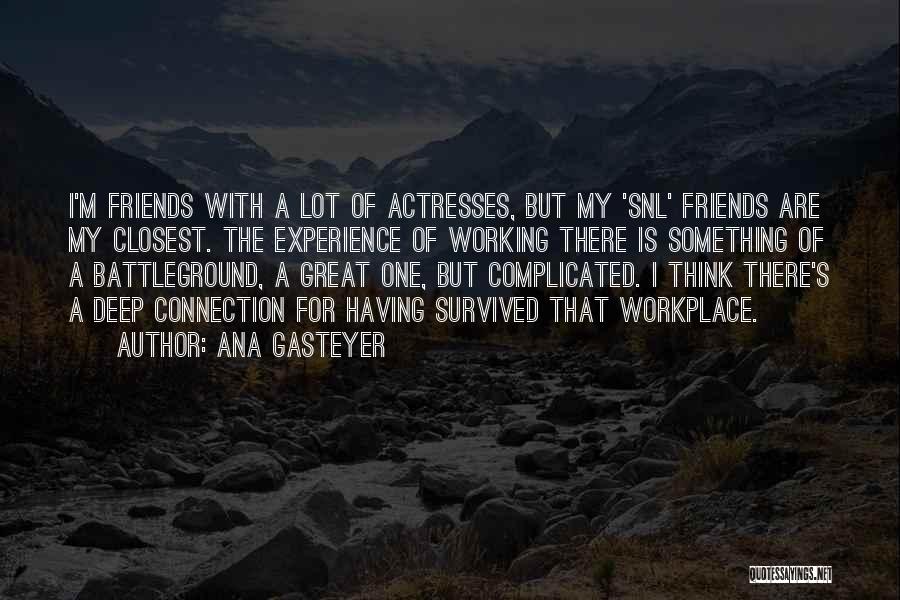 Ana Gasteyer Quotes: I'm Friends With A Lot Of Actresses, But My 'snl' Friends Are My Closest. The Experience Of Working There Is