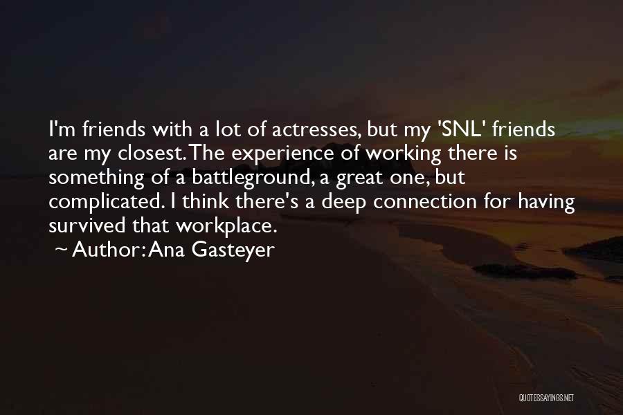 Ana Gasteyer Quotes: I'm Friends With A Lot Of Actresses, But My 'snl' Friends Are My Closest. The Experience Of Working There Is