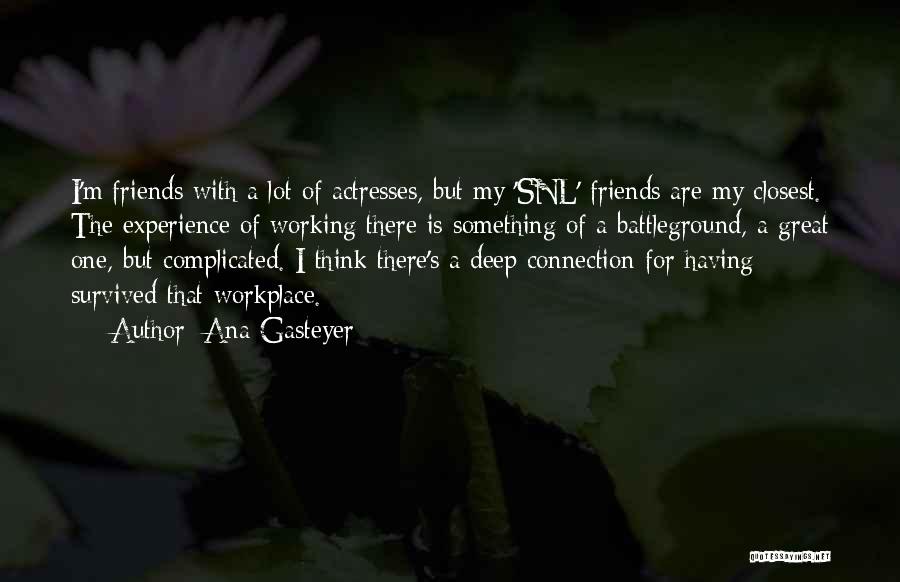 Ana Gasteyer Quotes: I'm Friends With A Lot Of Actresses, But My 'snl' Friends Are My Closest. The Experience Of Working There Is