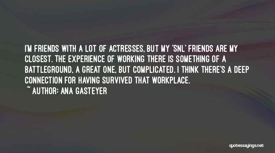 Ana Gasteyer Quotes: I'm Friends With A Lot Of Actresses, But My 'snl' Friends Are My Closest. The Experience Of Working There Is