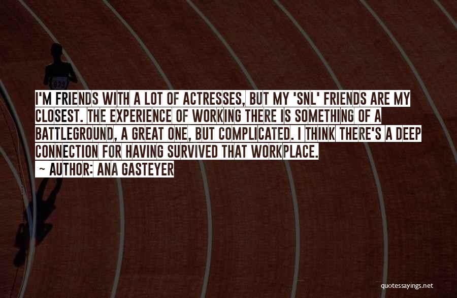 Ana Gasteyer Quotes: I'm Friends With A Lot Of Actresses, But My 'snl' Friends Are My Closest. The Experience Of Working There Is