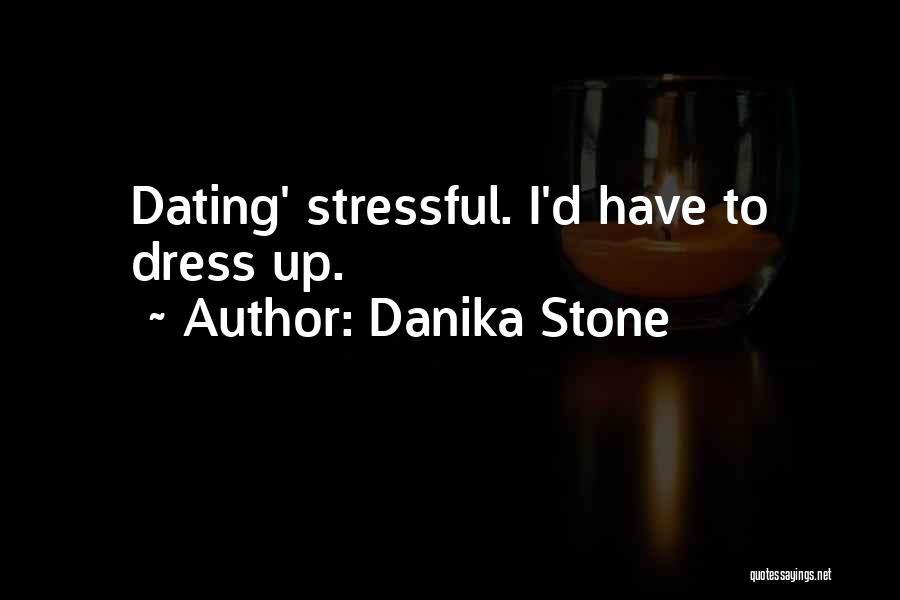 Danika Stone Quotes: Dating' Stressful. I'd Have To Dress Up.