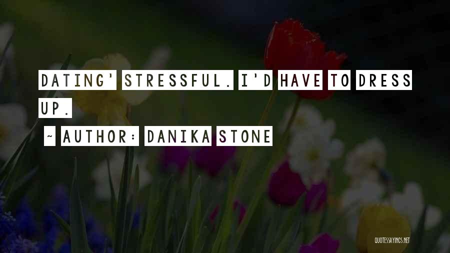 Danika Stone Quotes: Dating' Stressful. I'd Have To Dress Up.