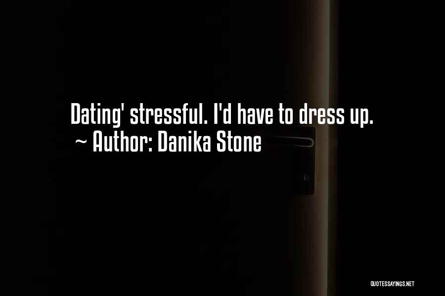 Danika Stone Quotes: Dating' Stressful. I'd Have To Dress Up.