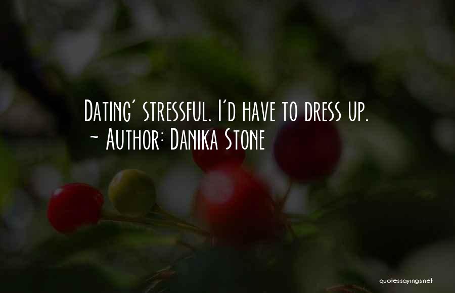Danika Stone Quotes: Dating' Stressful. I'd Have To Dress Up.