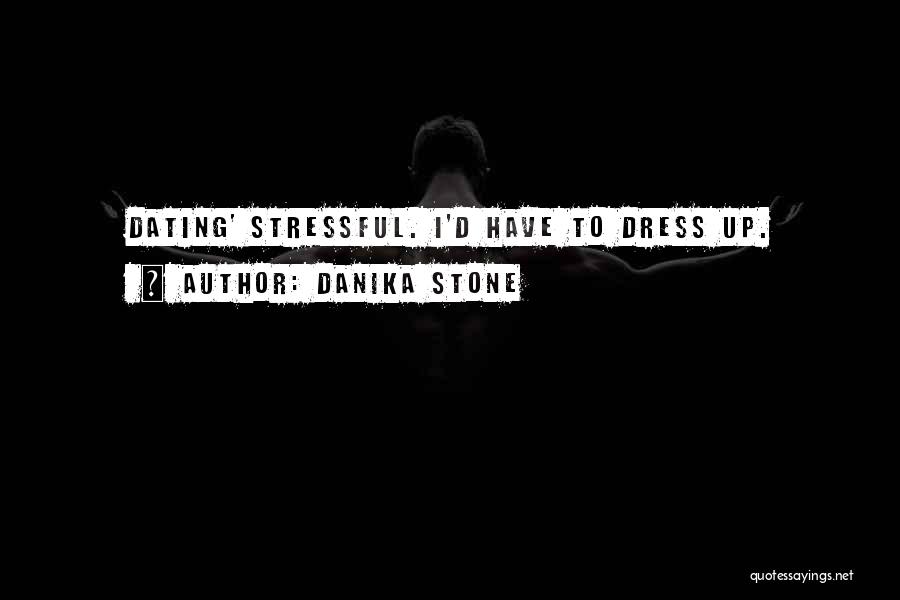 Danika Stone Quotes: Dating' Stressful. I'd Have To Dress Up.