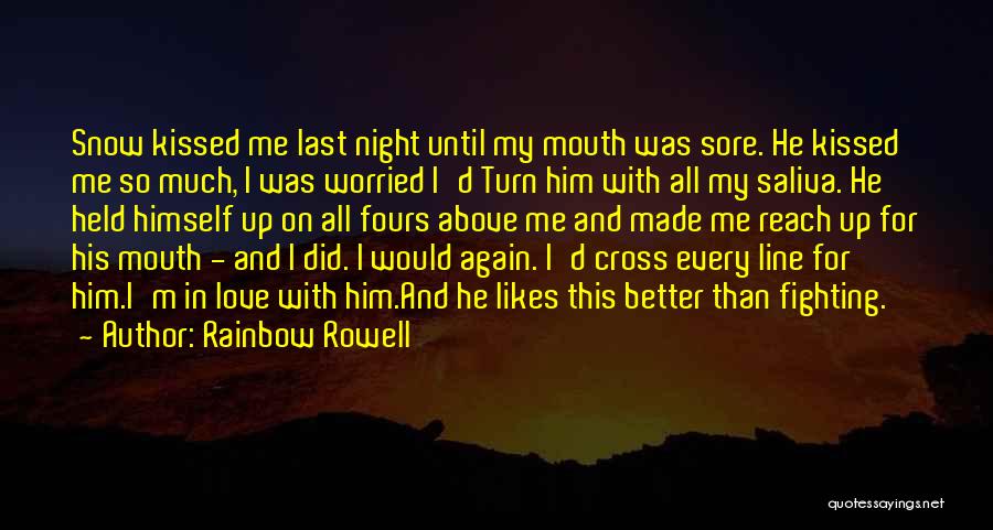 Rainbow Rowell Quotes: Snow Kissed Me Last Night Until My Mouth Was Sore. He Kissed Me So Much, I Was Worried I'd Turn
