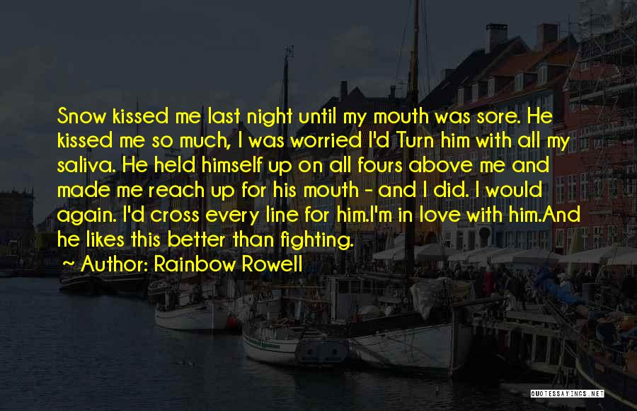 Rainbow Rowell Quotes: Snow Kissed Me Last Night Until My Mouth Was Sore. He Kissed Me So Much, I Was Worried I'd Turn