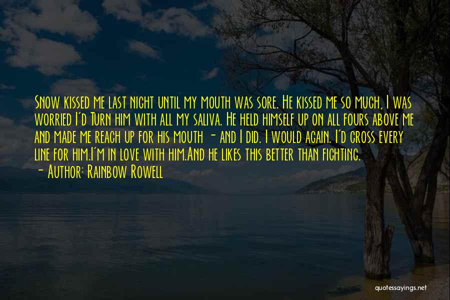 Rainbow Rowell Quotes: Snow Kissed Me Last Night Until My Mouth Was Sore. He Kissed Me So Much, I Was Worried I'd Turn