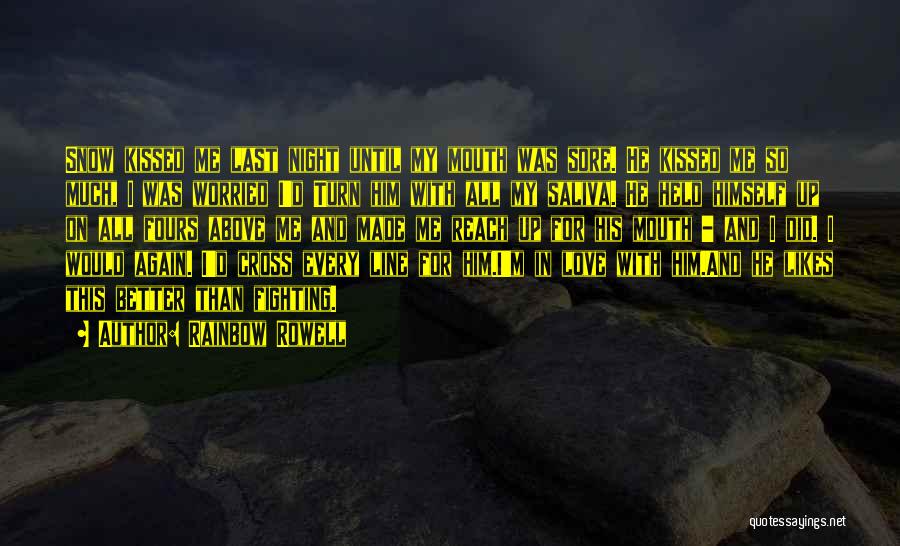 Rainbow Rowell Quotes: Snow Kissed Me Last Night Until My Mouth Was Sore. He Kissed Me So Much, I Was Worried I'd Turn