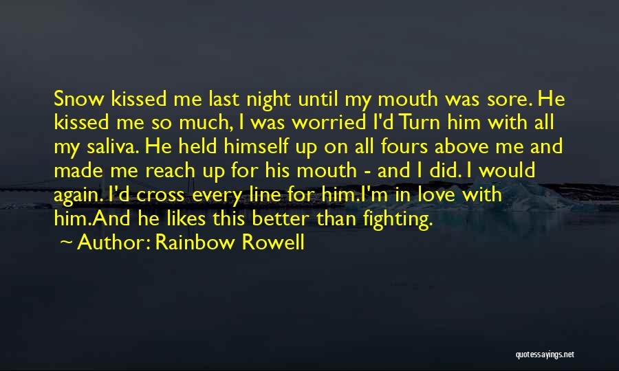 Rainbow Rowell Quotes: Snow Kissed Me Last Night Until My Mouth Was Sore. He Kissed Me So Much, I Was Worried I'd Turn