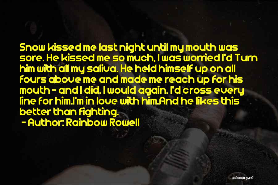Rainbow Rowell Quotes: Snow Kissed Me Last Night Until My Mouth Was Sore. He Kissed Me So Much, I Was Worried I'd Turn