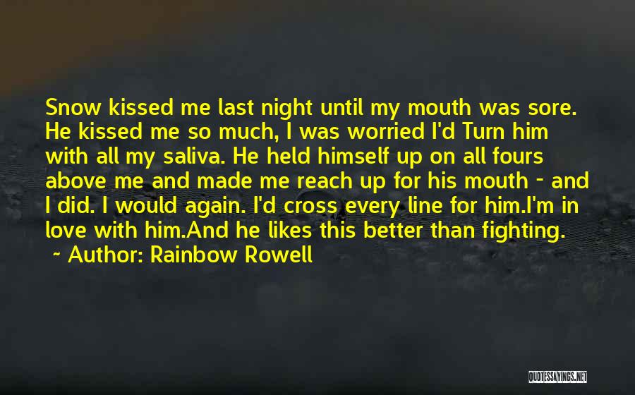 Rainbow Rowell Quotes: Snow Kissed Me Last Night Until My Mouth Was Sore. He Kissed Me So Much, I Was Worried I'd Turn