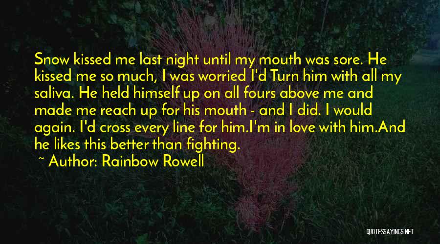Rainbow Rowell Quotes: Snow Kissed Me Last Night Until My Mouth Was Sore. He Kissed Me So Much, I Was Worried I'd Turn