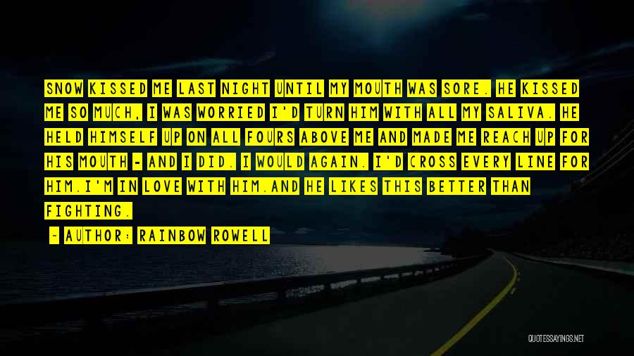 Rainbow Rowell Quotes: Snow Kissed Me Last Night Until My Mouth Was Sore. He Kissed Me So Much, I Was Worried I'd Turn