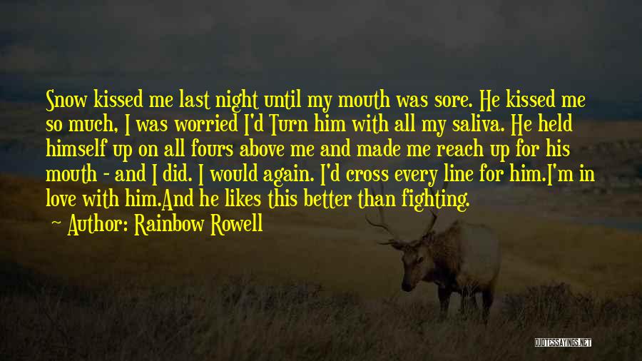 Rainbow Rowell Quotes: Snow Kissed Me Last Night Until My Mouth Was Sore. He Kissed Me So Much, I Was Worried I'd Turn