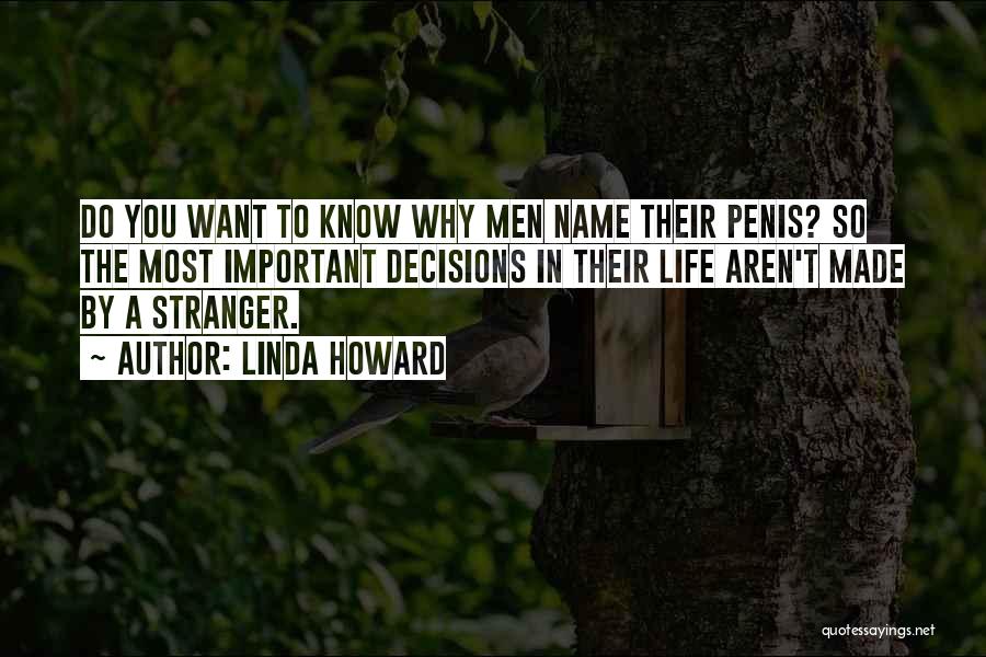 Linda Howard Quotes: Do You Want To Know Why Men Name Their Penis? So The Most Important Decisions In Their Life Aren't Made