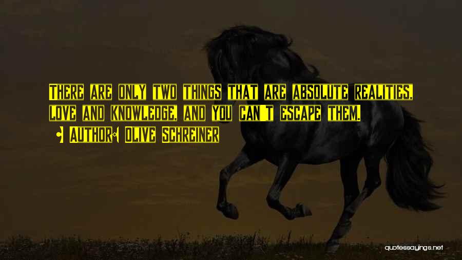 Olive Schreiner Quotes: There Are Only Two Things That Are Absolute Realities, Love And Knowledge, And You Can't Escape Them.