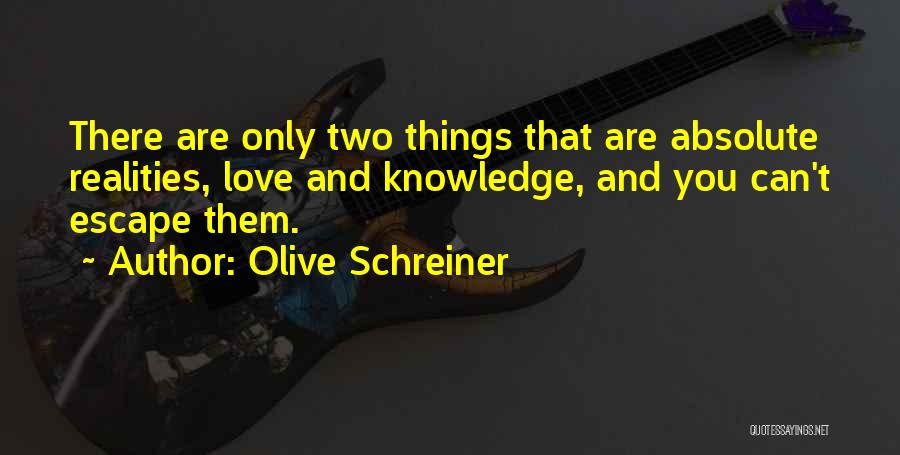 Olive Schreiner Quotes: There Are Only Two Things That Are Absolute Realities, Love And Knowledge, And You Can't Escape Them.